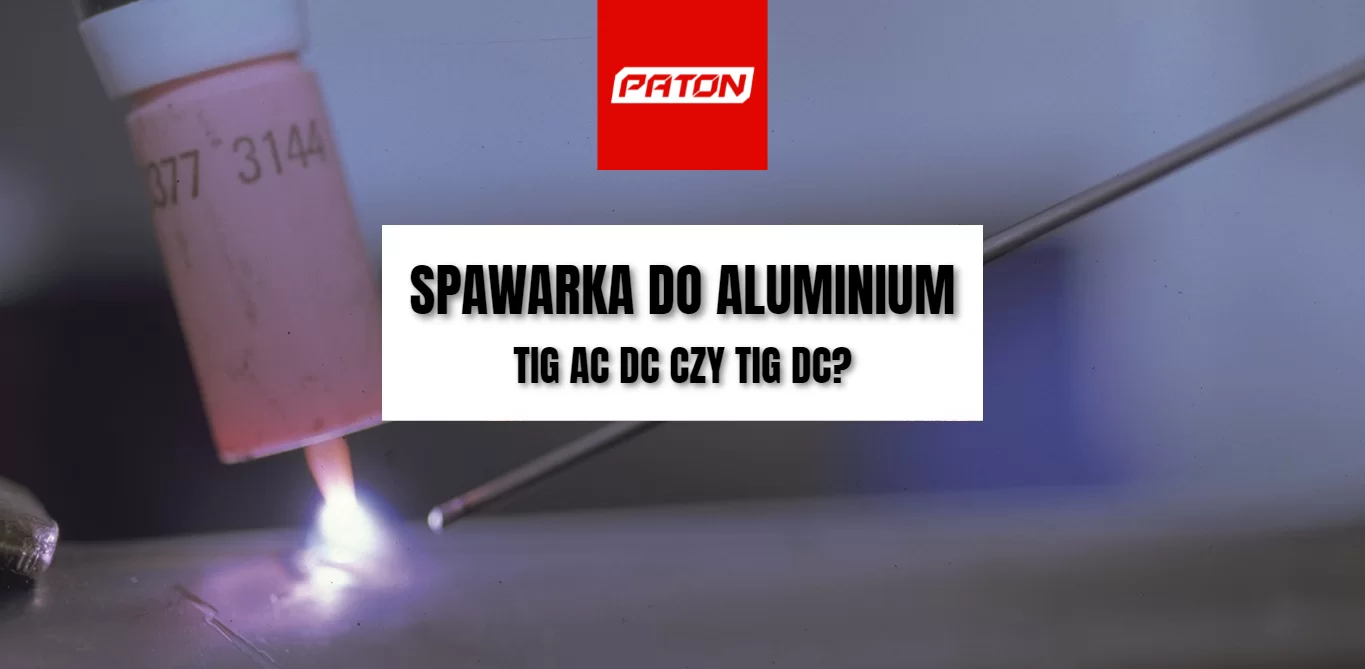 Spawarka do aluminium – TIG AC DC czy TIG DC?